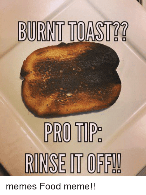 burnt-toast-protip-rinse-toffi-memes-food-meme-12170993.png