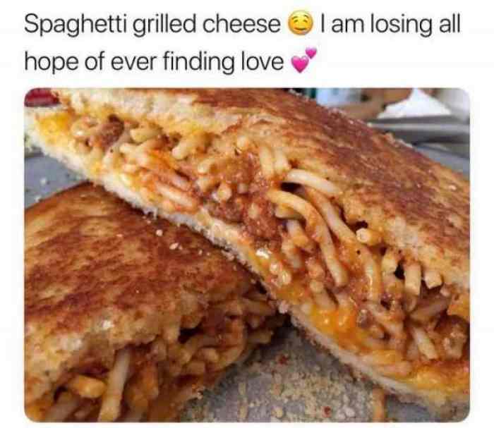 l-38993-spaghetti-grilled-cheese-i-am-losing-all-hope-of-ever-finding-love.jpg