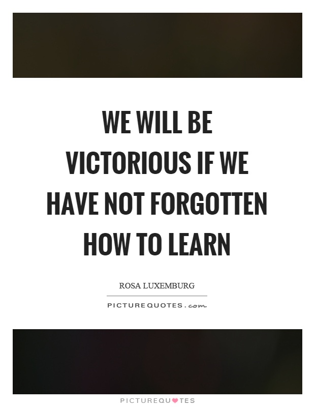 we-will-be-victorious-if-we-have-not-forgotten-how-to-learn-quote-1.jpg