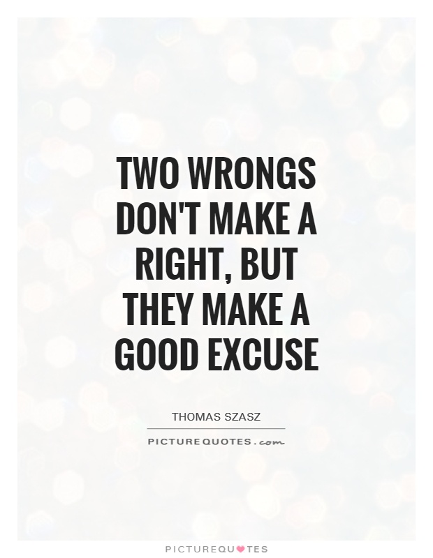 two-wrongs-dont-make-a-right-but-they-make-a-good-excuse-quote-1.jpg