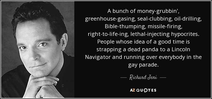 quote-a-bunch-of-money-grubbin-greenhouse-gasing-seal-clubbing-oil-drilling-bible-thumping-richard-jeni-109-56-79.jpg