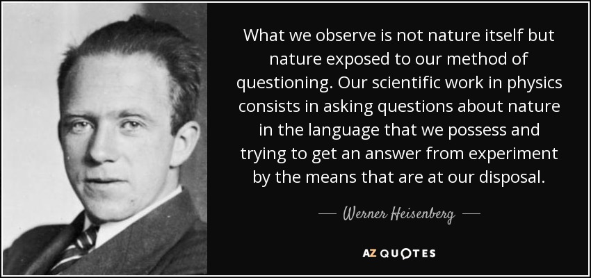 quote-what-we-observe-is-not-nature-itself-but-nature-exposed-to-our-method-of-questioning-werner-heisenberg-56-57-98.jpg