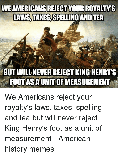 we-americans-reject-your-royaltys-laws-taxes-spelling-and-tea-but-35258390.png