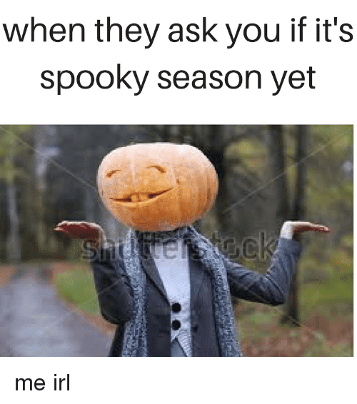 when-they-ask-you-if-its-spooky-season-yet-me-28195889.png