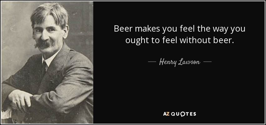 quote-beer-makes-you-feel-the-way-you-ought-to-feel-without-beer-henry-lawson-17-0-070.jpg