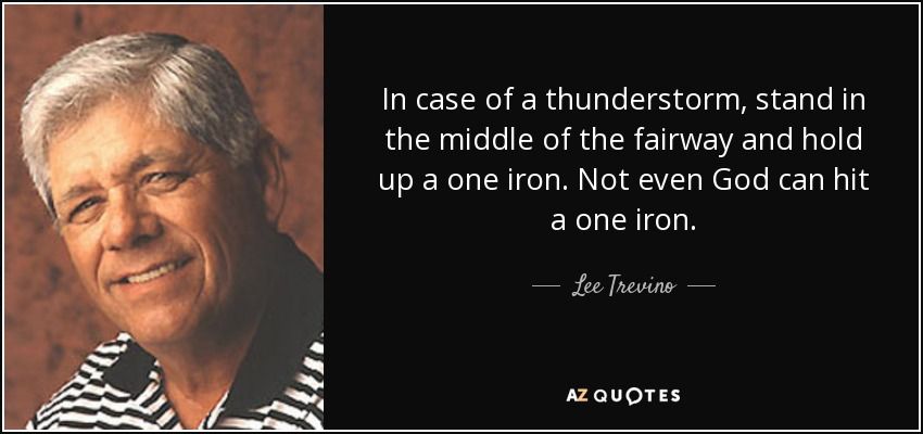 quote-in-case-of-a-thunderstorm-stand-in-the-middle-of-the-fairway-and-hold-up-a-one-iron-lee-trevino-29-67-47.jpg