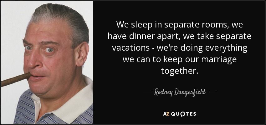 quote-we-sleep-in-separate-rooms-we-have-dinner-apart-we-take-separate-vacations-we-re-doing-rodney-dangerfield-7-17-05.jpg