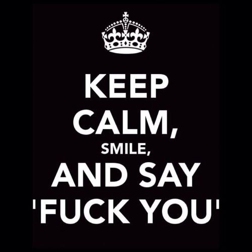 Keep calm, smile and say fuck you